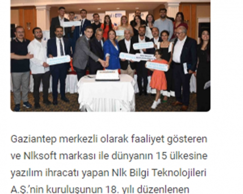 Gaziantep merkezli olarak faaliyet gösteren ve Nlksoft markası ile dünyanın 15 ülkesine yazılım ihracatı yapan Nlk Bilgi Teknolojileri A.Ş.’nin kuruluşunun 18. yılı düzenlenen törenle kutlandı. Başlığı İle Ekonomi Gazetesinde Yer Aldık.